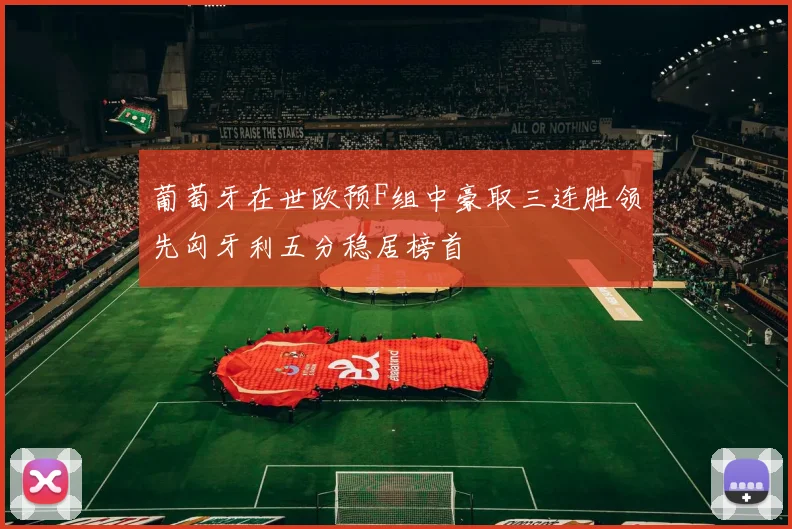 葡萄牙在世欧预F组中豪取三连胜领先匈牙利五分稳居榜首