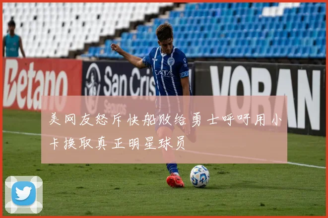 美网友怒斥快船败给勇士呼吁用小卡换取真正明星球员