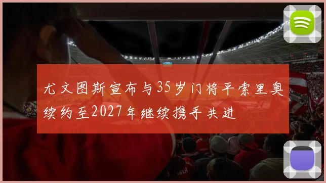 尤文图斯宣布与35岁门将平索里奥续约至2027年继续携手共进